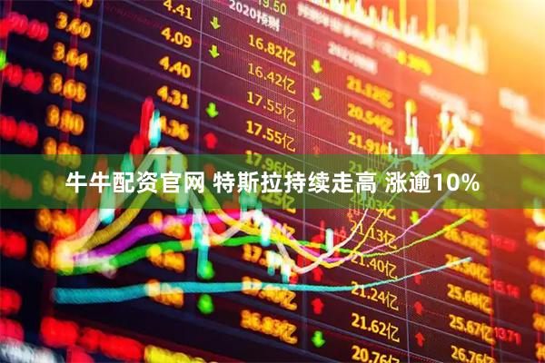 牛牛配资官网 特斯拉持续走高 涨逾10%